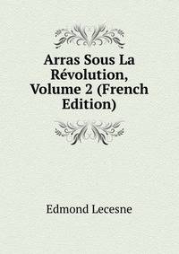 Arras Sous La Revolution, Volume 2 (French Edition)