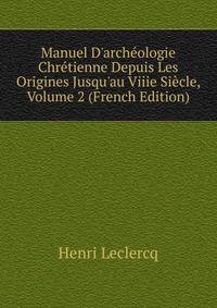 Manuel D'arch?ologie Chr?tienne Depuis Les Origines Jusqu'au Viiie Si?cle, Volume 2 (French Edition)