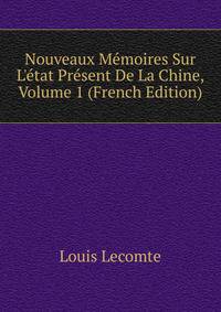 Nouveaux M?moires Sur L'?tat Pr?sent De La Chine, Volume 1 (French Edition)