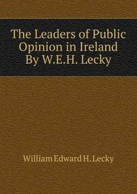 The Leaders of Public Opinion in Ireland By W.E.H. Lecky.