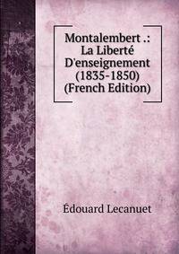 Montalembert .: La Libert? D'enseignement (1835-1850) (French Edition)