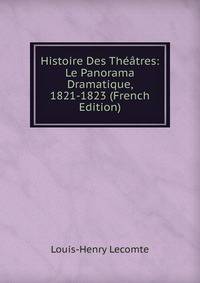 Histoire Des Theatres: Le Panorama Dramatique, 1821-1823 (French Edition)