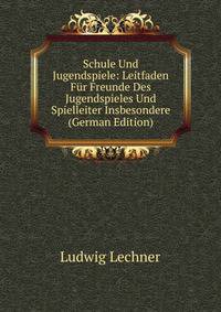 Schule Und Jugendspiele: Leitfaden Fur Freunde Des Jugendspieles Und Spielleiter Insbesondere (German Edition)