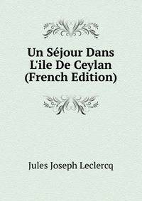 Un S?jour Dans L'ile De Ceylan (French Edition)