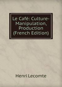 Le Cafe: Culture-Manipulation, Production (French Edition)