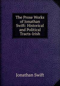 The Prose Works of Jonathan Swift: Historical and Political Tracts-Irish