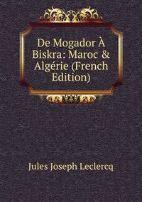 De Mogador ? Biskra: Maroc &amp; Alg?rie (French Edition)