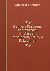 German Passages for Practice in Unseen Translation, Ed. by A.R. Lechner