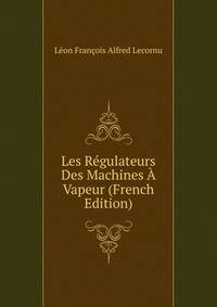 Les Regulateurs Des Machines A Vapeur (French Edition)