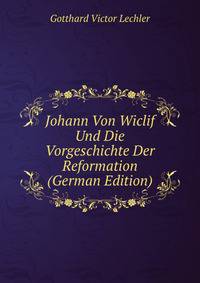 Johann Von Wiclif Und Die Vorgeschichte Der Reformation (German Edition)