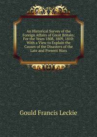 An Historical Survey of the Foreign Affairs of Great Britain: For the Years 1808, 1809, 1810: With a View to Explain the Causes of the Disasters of the Late and Present Wars