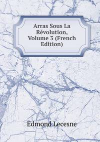 Arras Sous La Revolution, Volume 3 (French Edition)