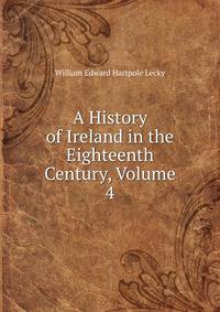A History of Ireland in the Eighteenth Century, Volume 4