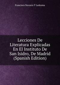 Lecciones De Literatura Explicadas En El Instituto De San Isidro, De Madrid (Spanish Edition)