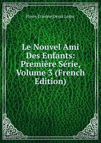 Le Nouvel Ami Des Enfants: Premiere Serie, Volume 3 (French Edition)