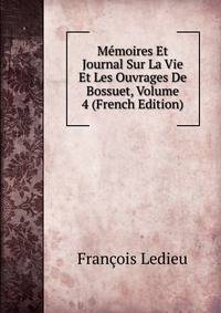 Memoires Et Journal Sur La Vie Et Les Ouvrages De Bossuet, Volume 4 (French Edition)