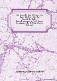Het Geslacht Van Waesberghe, Eene Bijdrage Tot De Geschiedenis Der Boekdrukkunst in Nederland. 2., Vermeerderde Uitg (Dutch Edition)