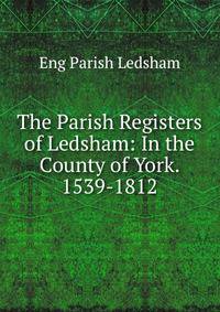 The Parish Registers of Ledsham: In the County of York. 1539-1812