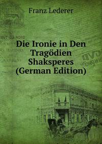 Die Ironie in Den Tragodien Shaksperes (German Edition)