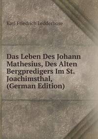 Das Leben Des Johann Mathesius, Des Alten Bergpredigers Im St. Joachimsthal, (German Edition)