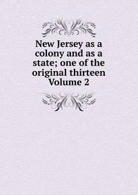 New Jersey as a colony and as a state; one of the original thirteen Volume 2