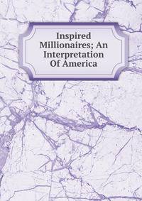 Inspired Millionaires; An Interpretation Of America
