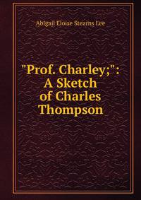 "Prof. Charley;": A Sketch of Charles Thompson