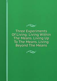 Three Experiments Of Living: Living Within The Means. Living Up To The Means. Living Beyond The Means