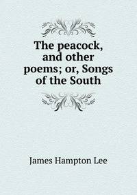 The peacock, and other poems; or, Songs of the South