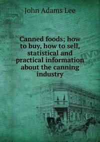 Canned foods; how to buy, how to sell, statistical and practical information about the canning industry