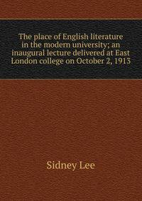The place of English literature in the modern university; an inaugural lecture delivered at East London college on October 2, 1913