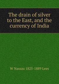 The drain of silver to the East, and the currency of India