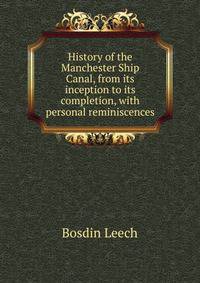 History of the Manchester Ship Canal, from its inception to its completion, with personal reminiscences