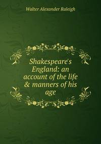 Shakespeare's England: an account of the life &amp; manners of his age