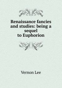 Renaissance fancies and studies: being a sequel to Euphorion