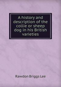 A history and description of the collie or sheep dog in his British varieties