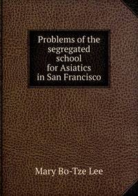 Problems of the segregated school for Asiatics in San Francisco
