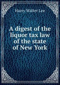 A digest of the liquor tax law of the state of New York