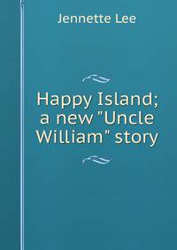 Happy Island; a new "Uncle William" story