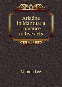 Ariadne in Mantua: a romance in five acts