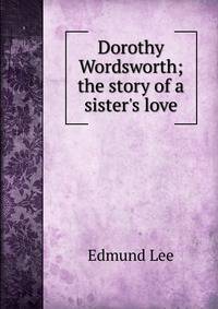 Dorothy Wordsworth; the story of a sister's love