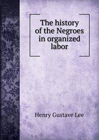The history of the Negroes in organized labor