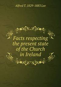 Facts respecting the present state of the Church in Ireland