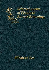 Selected poems of Elizabeth Barrett Browning;