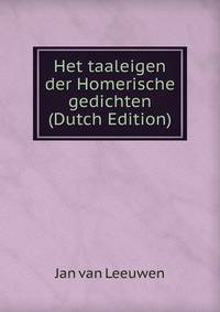 Het taaleigen der Homerische gedichten (Dutch Edition)