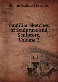 Familiar Sketches of Sculpture and Sculptors, Volume 2