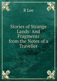 Stories of Strange Lands: And Fragments from the Notes of a Traveller