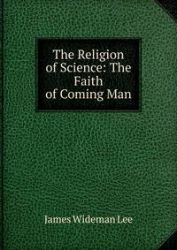 The Religion of Science: The Faith of Coming Man