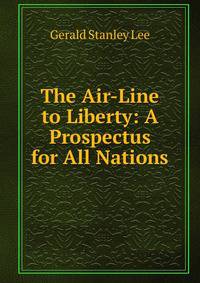 The Air-Line to Liberty: A Prospectus for All Nations
