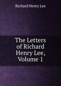 The Letters of Richard Henry Lee, Volume 1